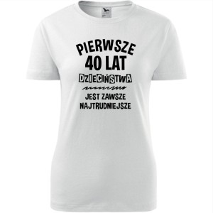 biała damska koszulka - pierwsze 40 lat dzieciństwa jest zawsze najtrudniejsze - t-shirt na prezent.