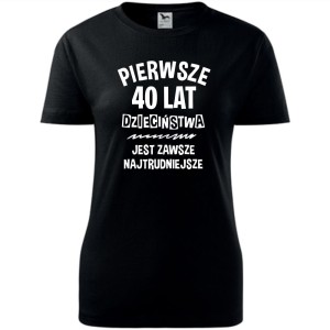 czarna damska koszulka - pierwsze 40 lat dzieciństwa jest zawsze najtrudniejsze - t-shirt na prezent.