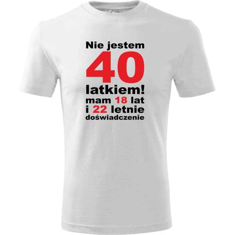 biała Męska koszulka - Nie jestem 40 latkiem, mam 18 lat i 22 letnie doświadczenie.