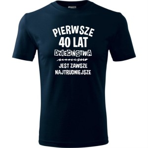 granatowa pierwsze 40 lat dzieciństwa jest zawsze najtrudniejsze - męska koszulka na urodziny prezent. Dostępne wszystkie rozmiary S, M, L, XL, XXL, XXXL, XXXXL. Zapraszamy do zakupu.