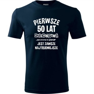 grantowa męska koszulka - pierwsze 50 lat dzieciństwa jest zawsze najtrudniejsze . Dostępne wszystkie rozmiary S, M, L, XL, XXL, XXXL, XXXXL. Zapraszamy do zakupu.