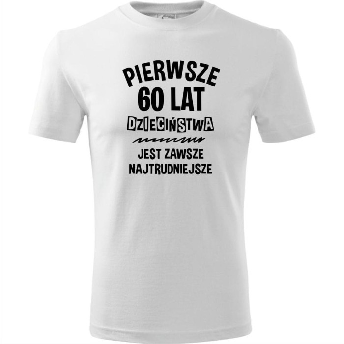 biała Męska koszulka - pierwsze 60 lat dzieciństwa jest zawsze najtrudniejsze.