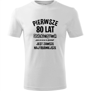 biała męska koszulka - pierwsze 80 lat dzieciństwa jest zawsze najtrudniejsze.