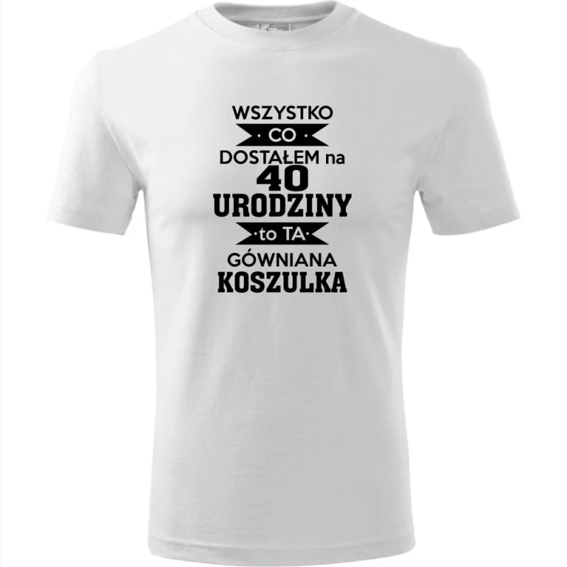 biała Męska koszulka - wszystko co dostałem na 40 urodziny to ta gówniana koszulka.