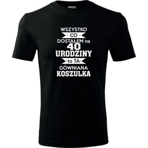 czarna Męska koszulka - wszystko co dostałem na 40 urodziny to ta gówniana koszulka.