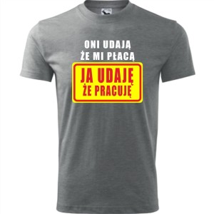 szara męska koszulka - oni udają że mi płacą - ja udaję że pracuję.