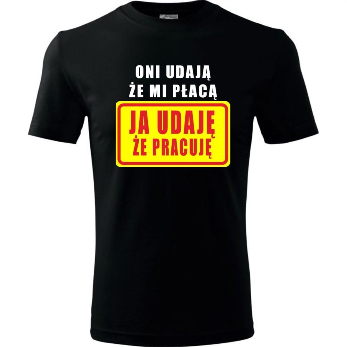 czarna męska koszulka - oni udają że mi płacą - ja udaję że pracuję.