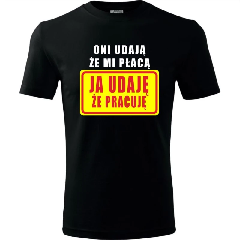 czarna męska koszulka - oni udają że mi płacą - ja udaję że pracuję.