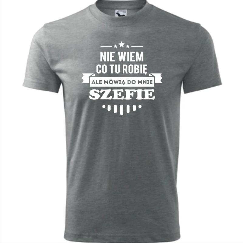 szara męska koszulka - nie wiem co tu robię ale mówią do mnie szefie.