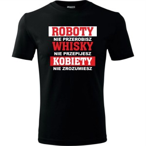 czarna męska koszulka - roboty nie przerobisz, whisky nie przepijesz, kobiety nie zrozumiesz.