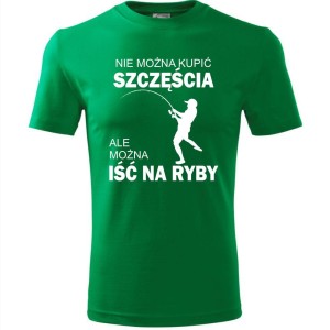 Zielona męska koszulka - nie można kupić szczęścia ale można iść na ryby.