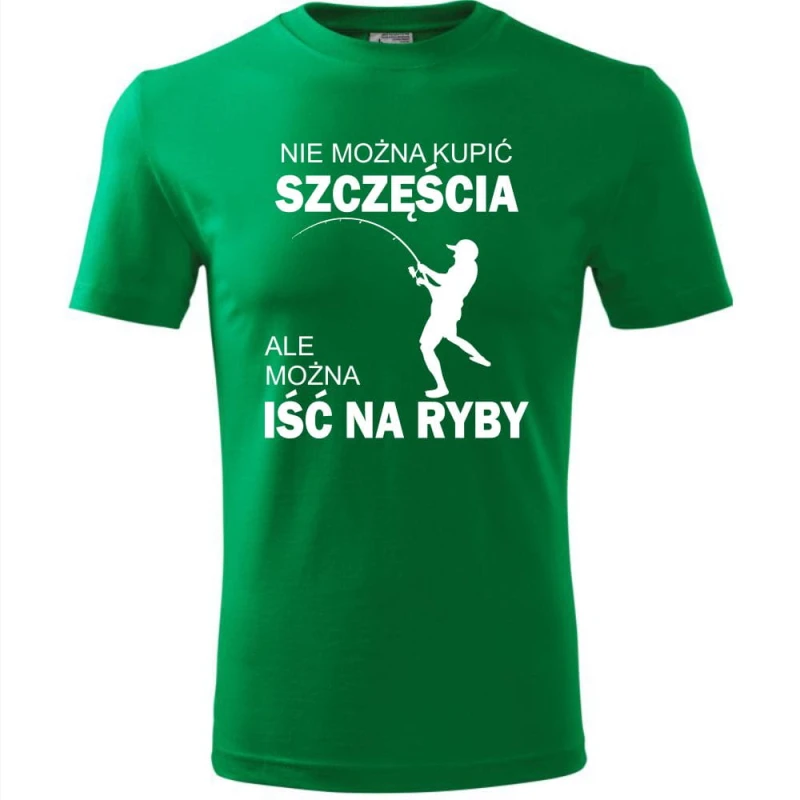 Zielona męska koszulka - nie można kupić szczęścia ale można iść na ryby.