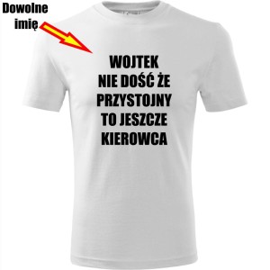 biała męska koszulka - nie dość że przystojny to jeszcze kierowca + dowolne imię