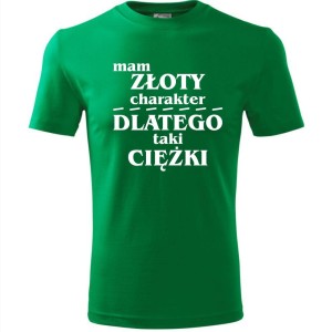zielona męska koszulka - mam złoty charakter, dlatego taki ciężki.
