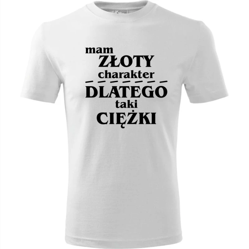 biała męska koszulka - mam złoty charakter, dlatego taki ciężki.
