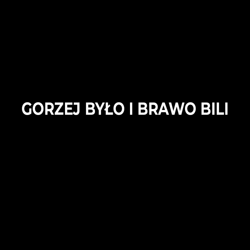 gorzej_było_brawo.png