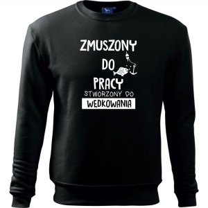 czarna Męska bluza dla Wędkarza - Zmuszony do pracy, stworzony do wędkowania na ryby.