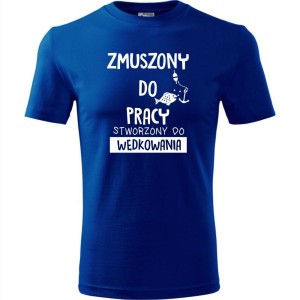 Niebieska Męska koszulka dla Wędkarza - Zmuszony do pracy, stworzony do wędkowania - t-shirt. Dostępne wszystkie rozmiary S, M, L, XL, XXL, XXXL, XXXXL. Zapraszamy do zakupu.