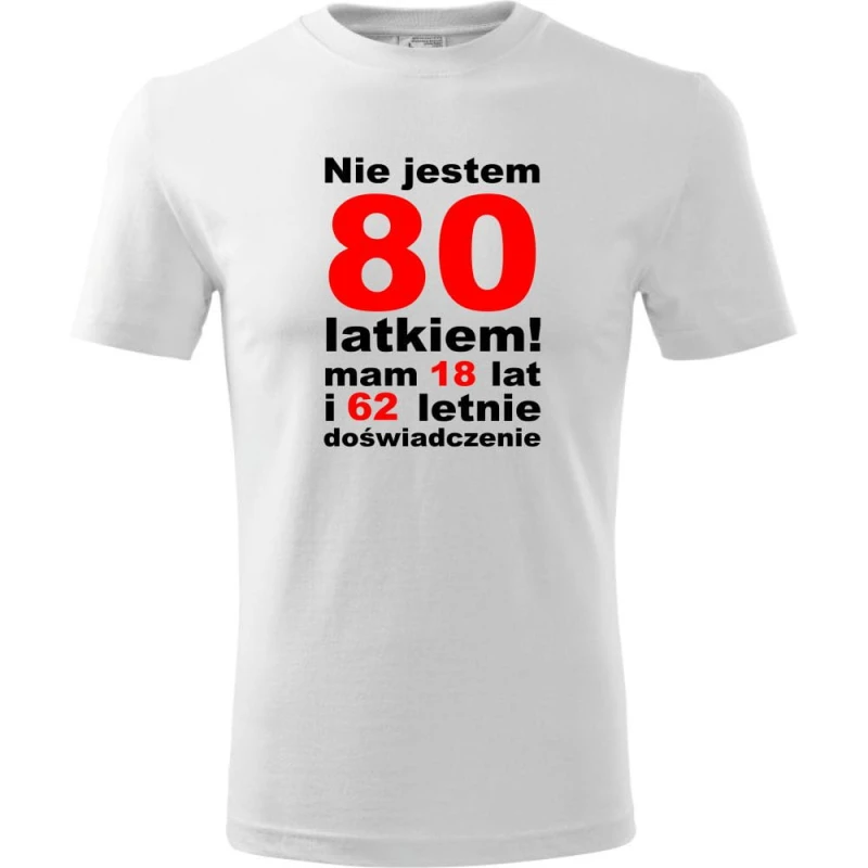 Biała Męska koszulka - nie jestem 80 latkiem mam 18 lat i 62 lata doświadczenia prezent na urodziny