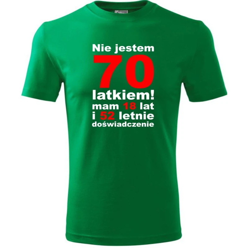 zielona Męska koszulka - nie jestem 70 latkiem mam 18 lat i 52 letnie doświadczenie urodziny prezent. Dostępne wszystkie rozmiary S, M, L, XL, XXL, XXXL, XXXXL. Zapraszamy do zakupu.