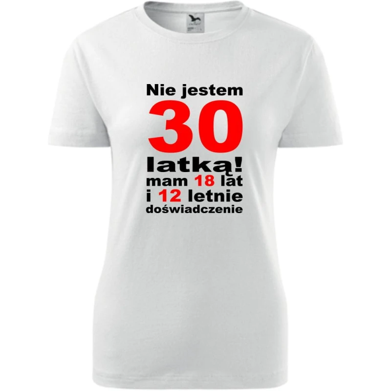 biała Damska koszulka - nie jestem 30 latką, mam 18 lat i 12 lat doświadczenia urodziny prezent bluzka.