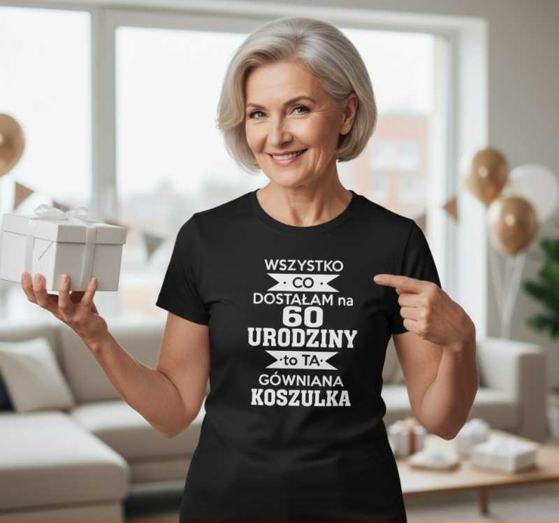 Wszystko, Co Dostałam na 60 Urodziny - Śmieszna Koszulka Damska